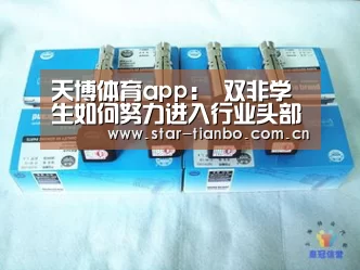 天博体育app:
双非学生如何努力进入行业头部公司(图3) 天博体育下载