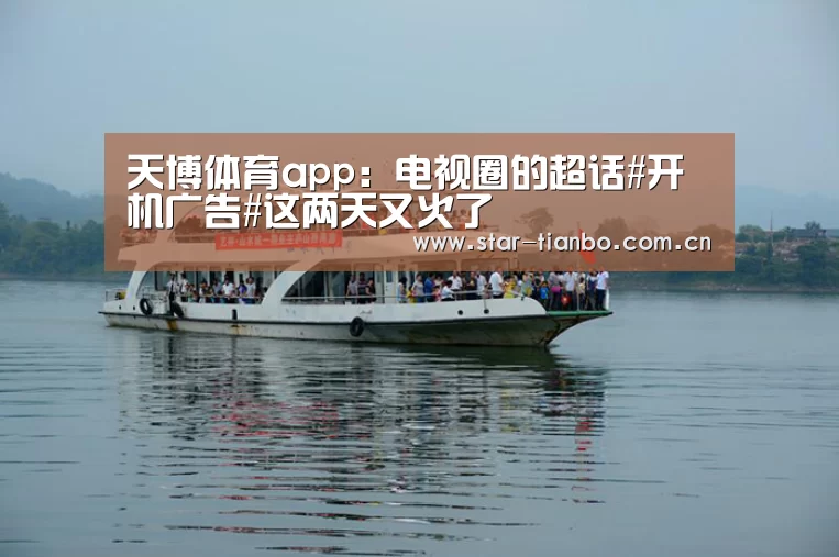 天博体育app:电视圈的超话#开机广告#这两天又火了(图3) 天博体育手机版