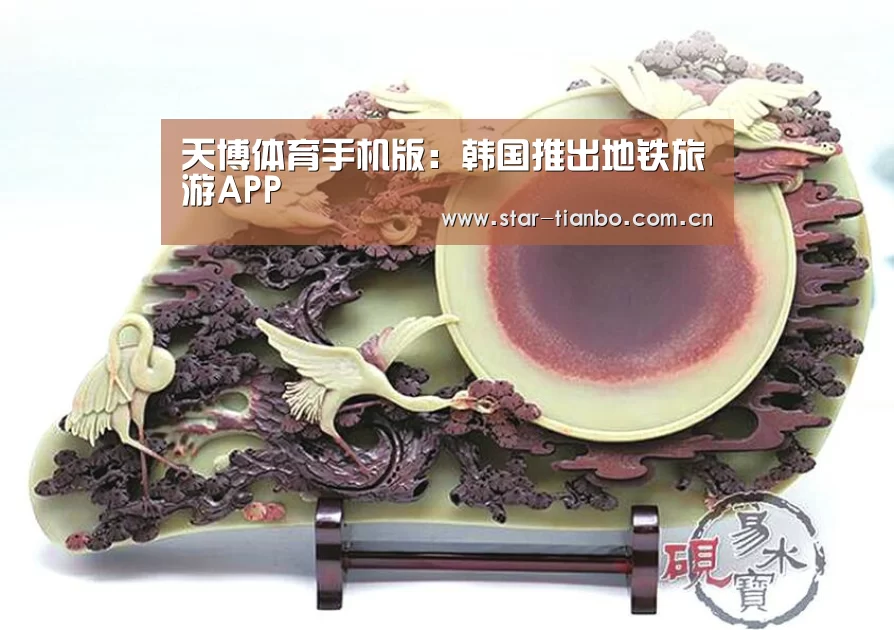 天博体育手机版:韩国推出地铁旅游APP(图2) 天博体育手机版
